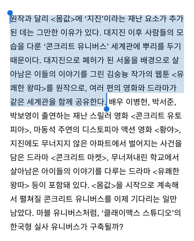 원작과 달리 <몸값>에 ‘지진’이라는 재난 요소가 추가된 데는 그만한 이유가 있다. 대지진 이후 사람들의 모습을 다룬 ‘콘크리트 유니버스’ 세계관에 뿌리를 두기 때문이다.

이번에 나온 몸값 + 촬영중인 콘트리트 유토피아, 황야, 콘트리트마켓, 유쾌한 왕따 전부 다 같은 세계관이래 흥미롭다