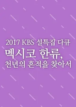 설 특집 멕시코 한류, 천년의 흔적을 찾아서
