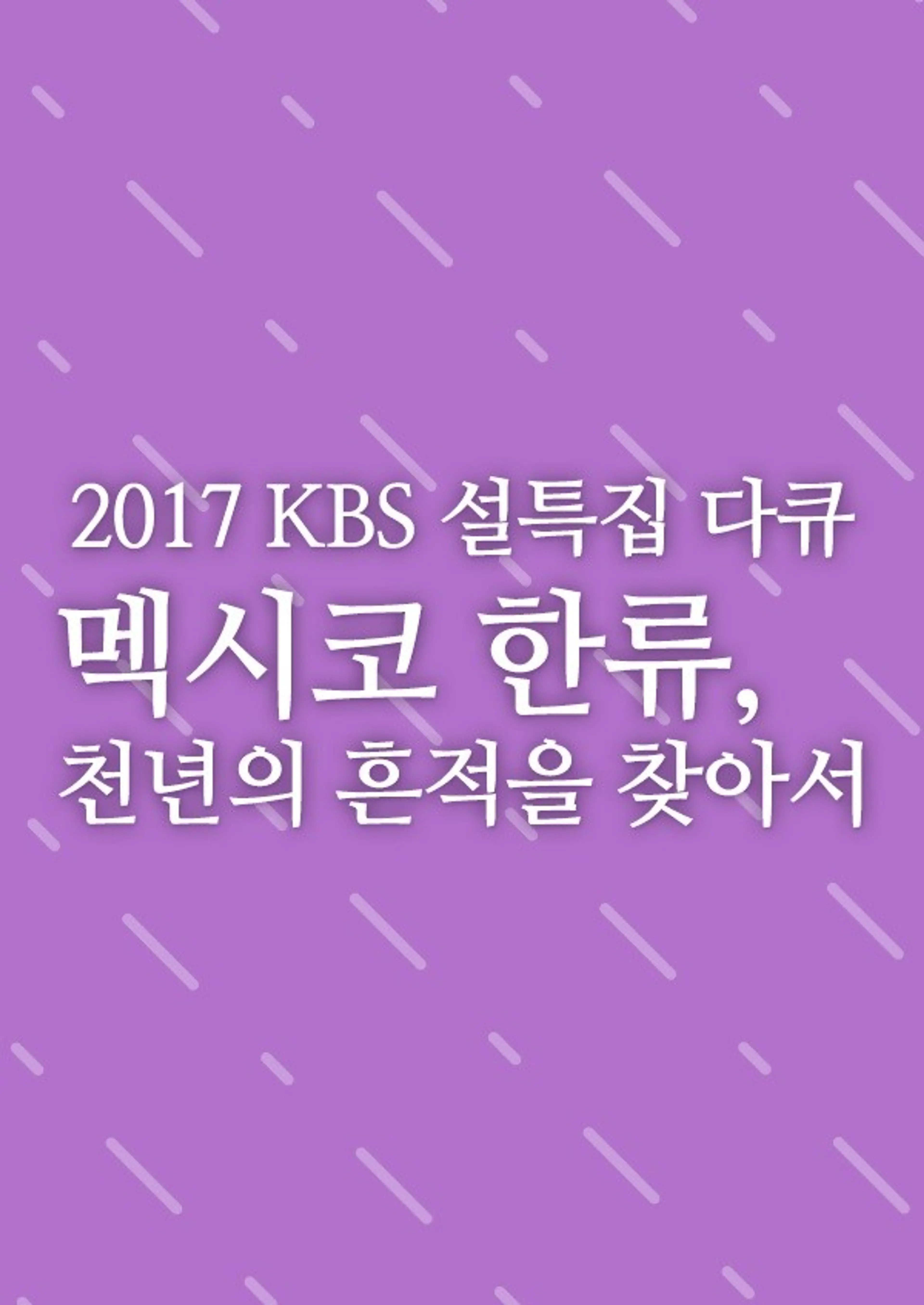 설 특집 멕시코 한류, 천년의 흔적을 찾아서
